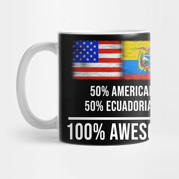 50% American 50% Ecuadorian 100% Awesome - Gift for Ecuadorian Heritage From Ecuador by Country Flags